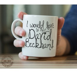 I would love to meet... David Beckham! - Printed Ceramic Mug