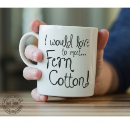I would love to meet... Fern Cotton! - Printed Ceramic Mug