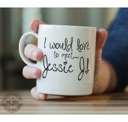 I would love to meet... Jessie J! - Printed Ceramic Mug