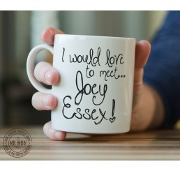 I would love to meet... Joey Essex! - Printed Ceramic Mug