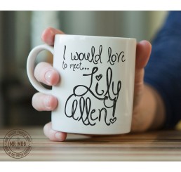 I would love to meet... Lily Allen! - Printed Ceramic Mug