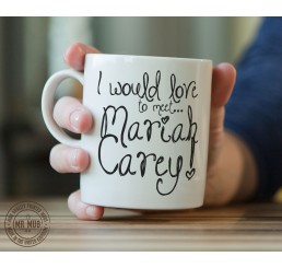 I would love to meet... Mariah Carey! - Printed Ceramic Mug