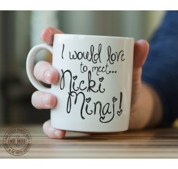 I would love to meet... Nicki Minaj! - Printed Ceramic Mug