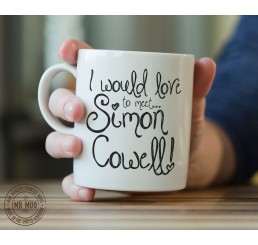 I would love to meet... Simon Cowell! - Printed Ceramic Mug