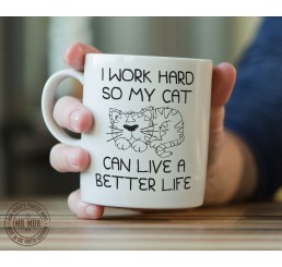 I work hard so my cat can live a better life - Printed Ceramic Mug