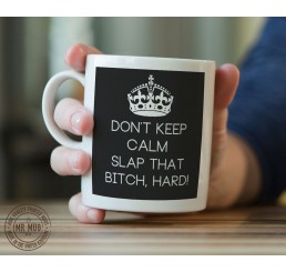 Don't keep calm, slap that b!tch, hard! - Printed Ceramic Mug