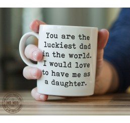 You are the luckiest dad in the world... - Printed Ceramic Mug