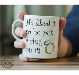 He liked it so he put a ring on it! - Printed Ceramic Mug